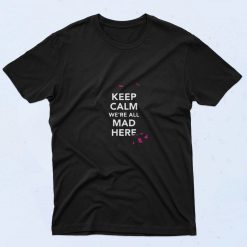 Keep Calm Were All Mad Here Alice In Wonderland 90s T Shirt Style