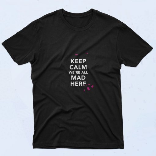 Keep Calm Were All Mad Here Alice In Wonderland 90s T Shirt Style