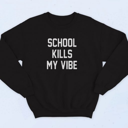 School Kills My Vibe 90s Sweatshirt Fashion