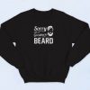 Sorry I Cant Hear You Over The Greatness Of My Beard Sarcastic Bearded Man 90s Sweatshirt Fashion