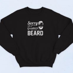 Sorry I Cant Hear You Over The Greatness Of My Beard Sarcastic Bearded Man 90s Sweatshirt Fashion