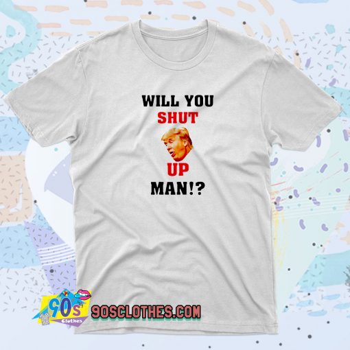 Will You Shut Up Man Donald Trump T Shirt