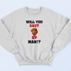 Will You Shut Up Man Sweatshirt