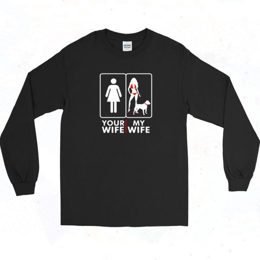 Your Wife My Wife Long Sleeve Shirt Style