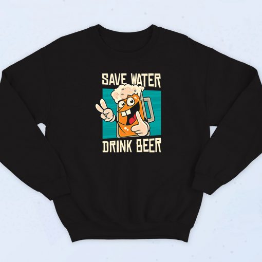 Save Water Drink Beer Sweatshirt