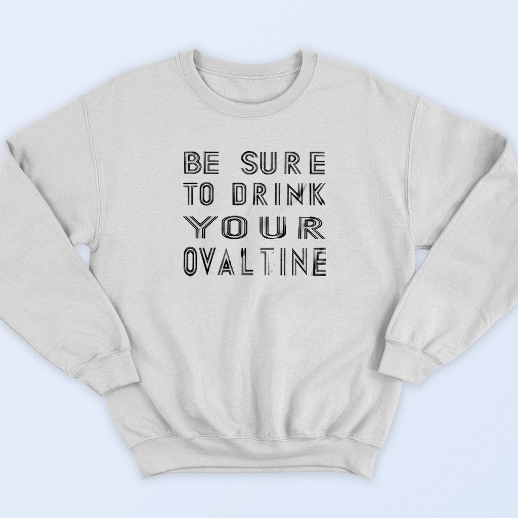 Be Sure To Drink Your Ovaltine Sweatshirt - 90sclothes.com