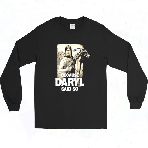 Because Daryl Said So Walking Dead Long Sleeve Shirt