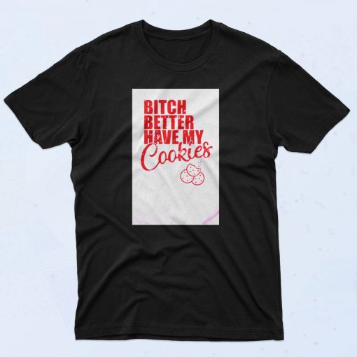 Bitch Better Have My Cookies Naughty Girl 90s T Shirt Idea