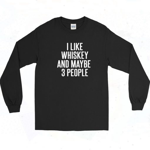 I Like Whiskey And Maybe 3 People Long Sleeve Shirt