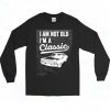 Im Not Old Im A Classic Long Sleeve Shirt