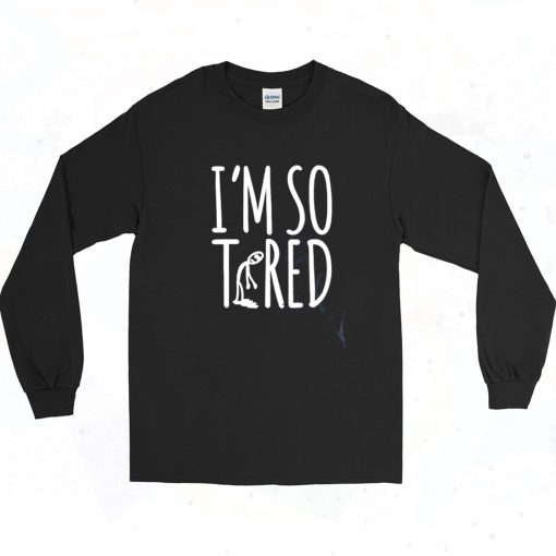 Im So Tired Long Sleeve Shirt