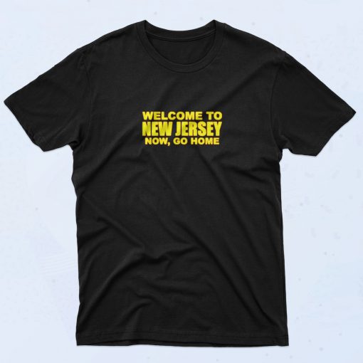 Welcome To New Jersey Now Go Home 90s T Shirt Idea