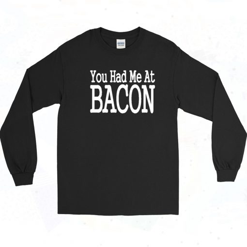 You Had Me At Bacon Long Sleeve Shirt