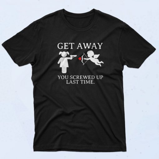 Stay Away Valentine's Day You Screwed Up Last Time T Shirt