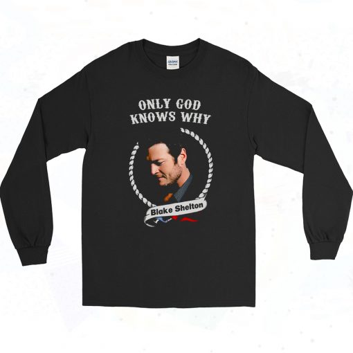 Blake Shelton Only God Knows Why 90s Style Long Sleeve Shirt