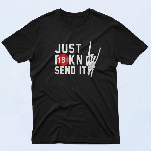 Just Fuckin Send It Fashionable T Shirt