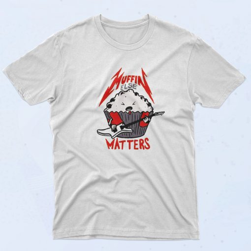 Muffin Else Matters Fashionable T Shirt