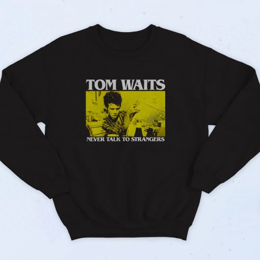 Tom Waits Never Talk To Strangers 90s Sweatshirt Style