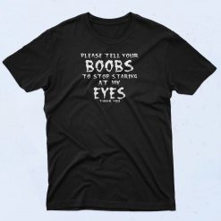 Please Tell Your Boobs To Stop Staring At My Eyes Classic 90s T Shirt