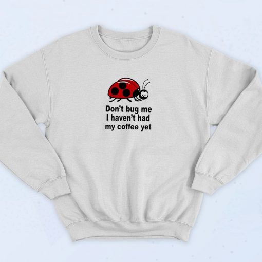 Don't Bug Me Quotes Funny Sweatshirt