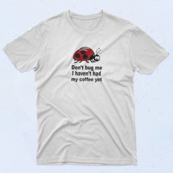 Don't Bug Me Quotes Graphic T Shirt