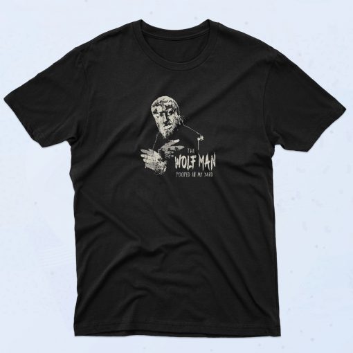 The Wolf Man Pooped in My Yard T Shirt