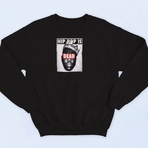 Funny The Notorious Big B.I.G. Hip Hop is Dead Sweatshirt