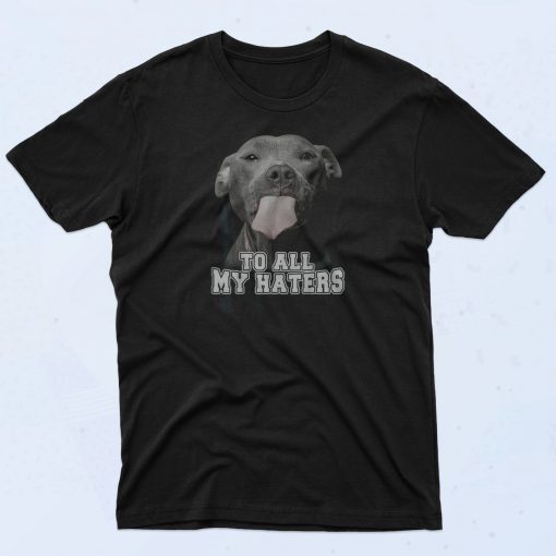 Pitbull Dog To All My Haters Hypebeast T Shirt