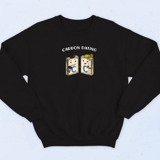 Carbon Dating Science Funny Sweatshirt