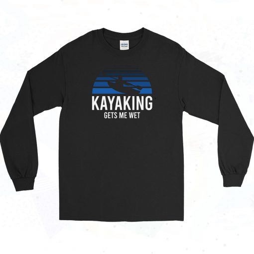 Kayaking Gets Me Wet Long Sleeve Shirt