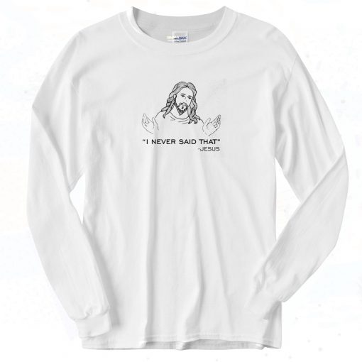 Never Said That Jesus Long Sleeve Shirt