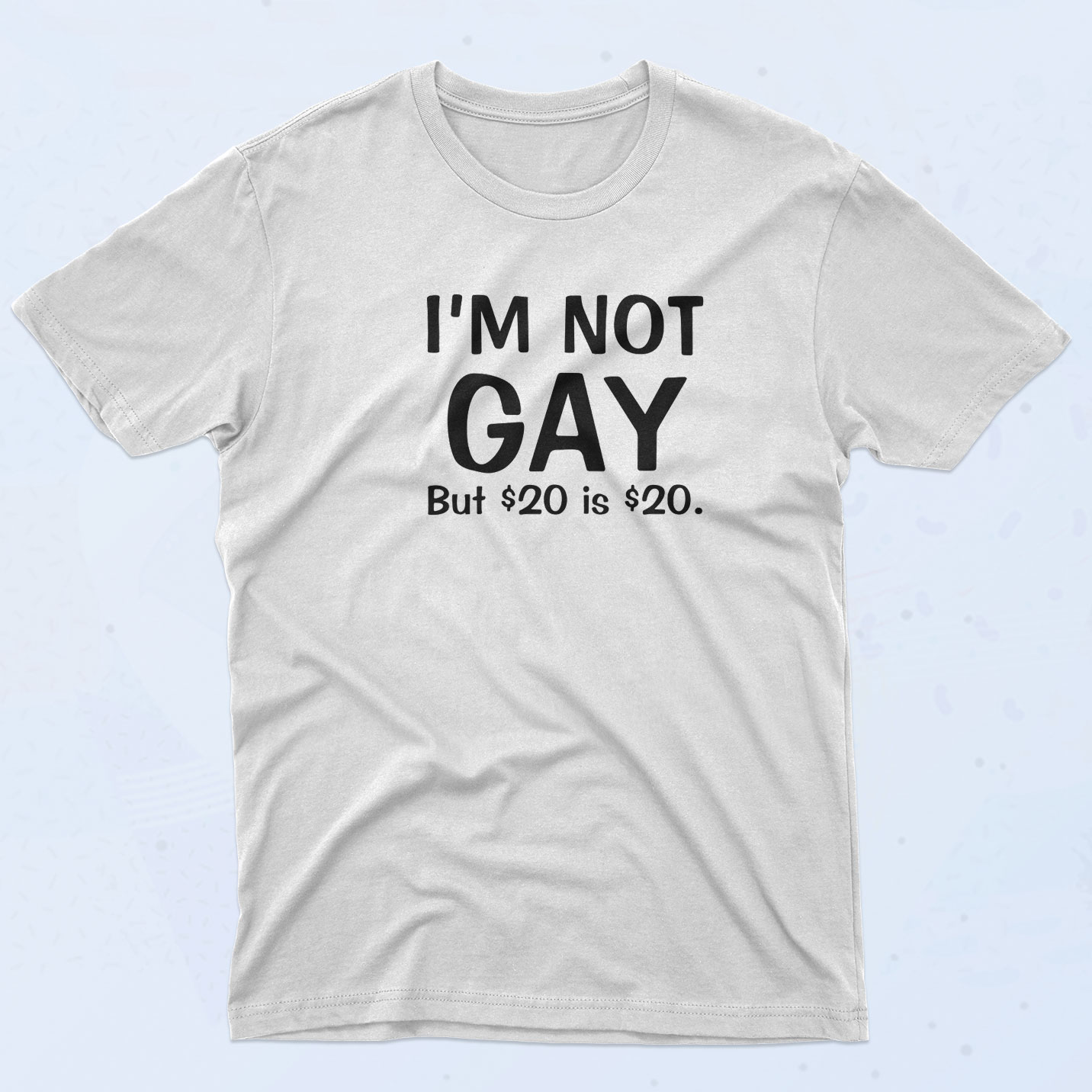 Not Gay But $20 T Shirt - 90sclothes.com