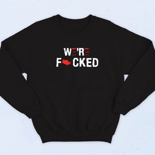 We're Fucked Anti Biden Quotes Sweatshirt