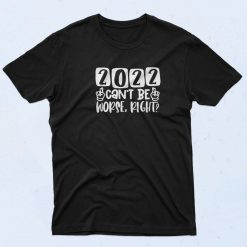 2022 Can't Be Worse T Shirt