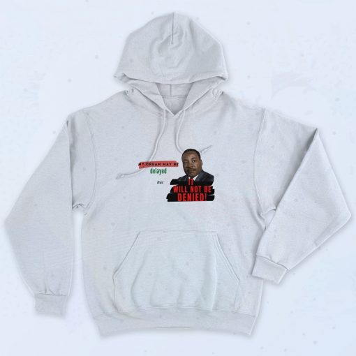 MLK Not Denied Quotes Hoodie