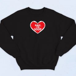 Heart Nah I'm Good Valentines Day Sweatshirt