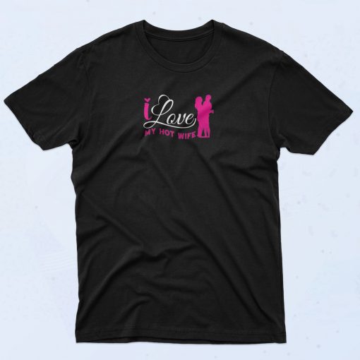 I Love My Hot Wife T Shirt