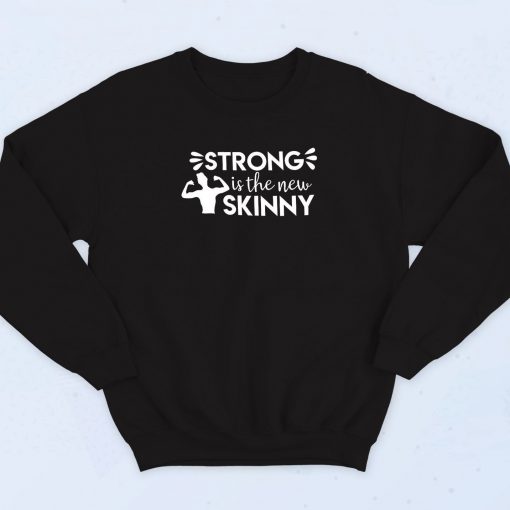 Strong Is the New Skinny Sweatshirt