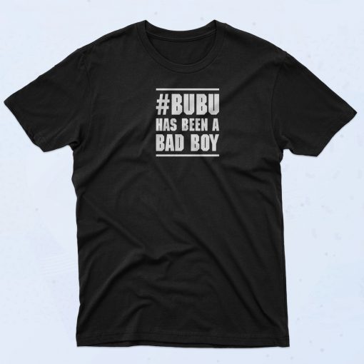 Bubu Has Been A Bad Boy T Shirt