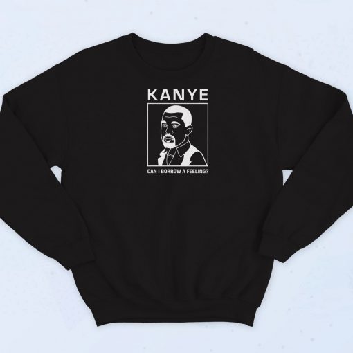 Kanye Can I Borrow A Feeling Sweatshirt