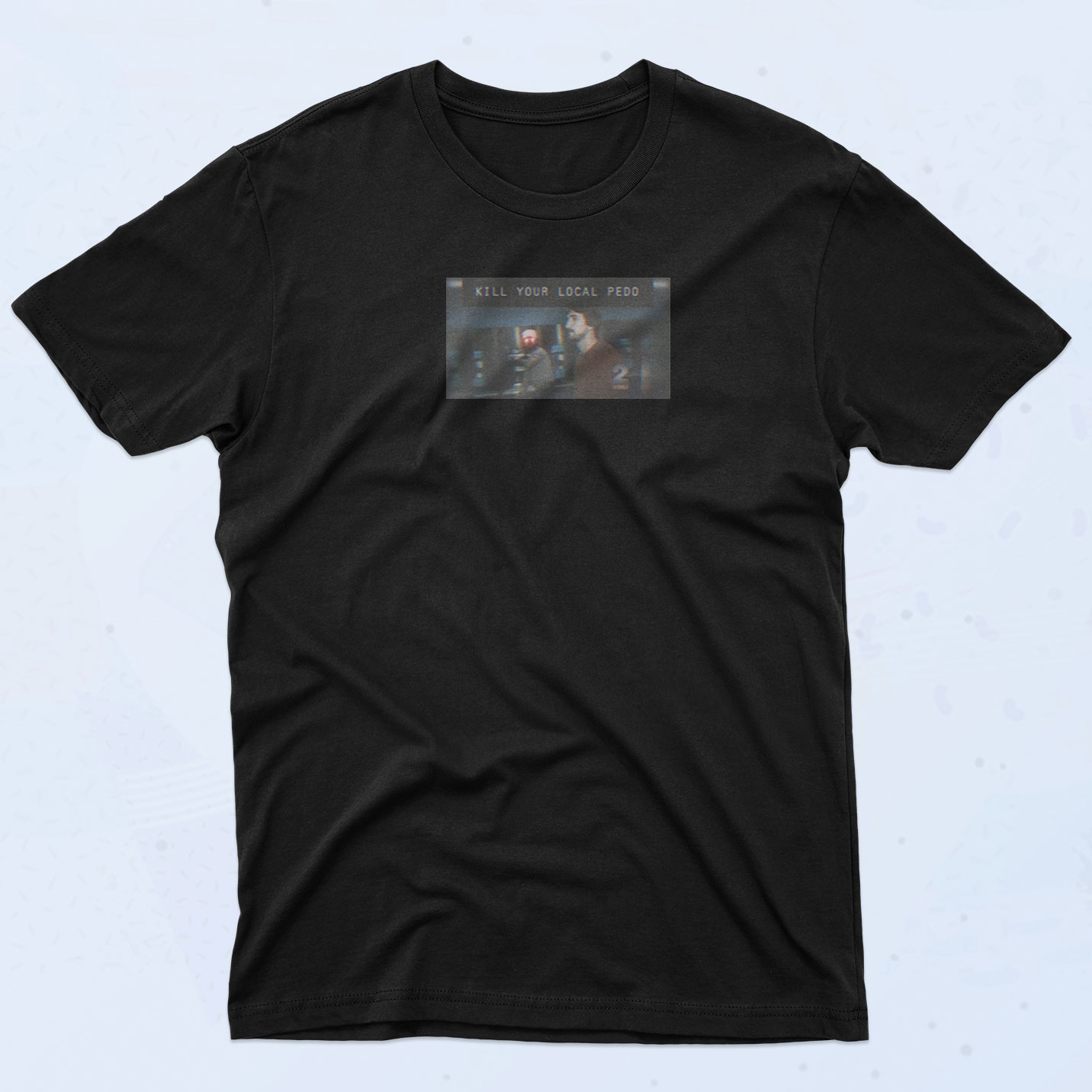 Kill Your Local Pedo T Shirt - 90sclothes.com
