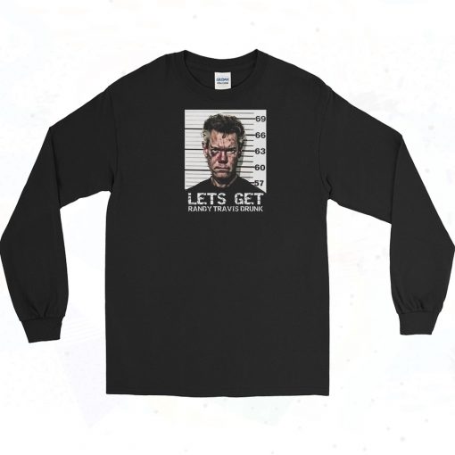 Lets Get Randy Travis Drunk Long Sleeve Shirt