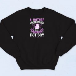 A Mother Understands What A Child Doesnt Say Sweatshirt