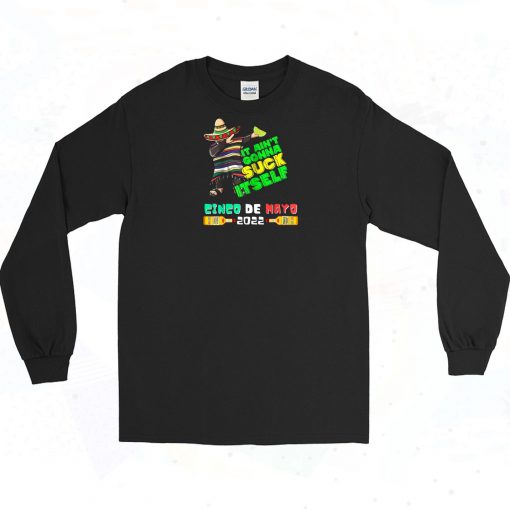 Cinco De Mayo Aint Gonna Suck itself Long Sleeve Shirt