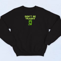 Dont Be Trashy Earth Day Quotes Sweatshirt