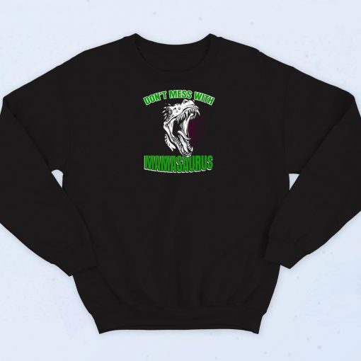 Dont Mess With Mamasaurus Sweatshirt