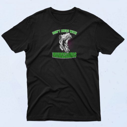 Dont Mess With Mamasaurus T Shirt