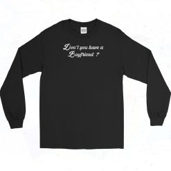 Dont You Have A Boyfriend Long Sleeve Shirt