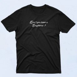 Dont You Have A Boyfriend T Shirt