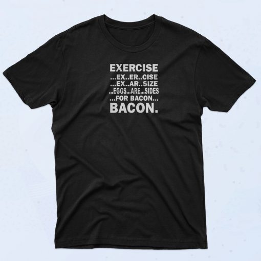 Exercise For Bacon T Shirt